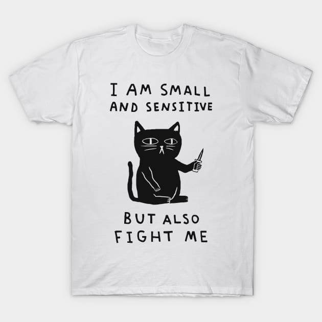 I Am Small And Sensitive But Also Fight Me T-Shirt by AbundanceSeed